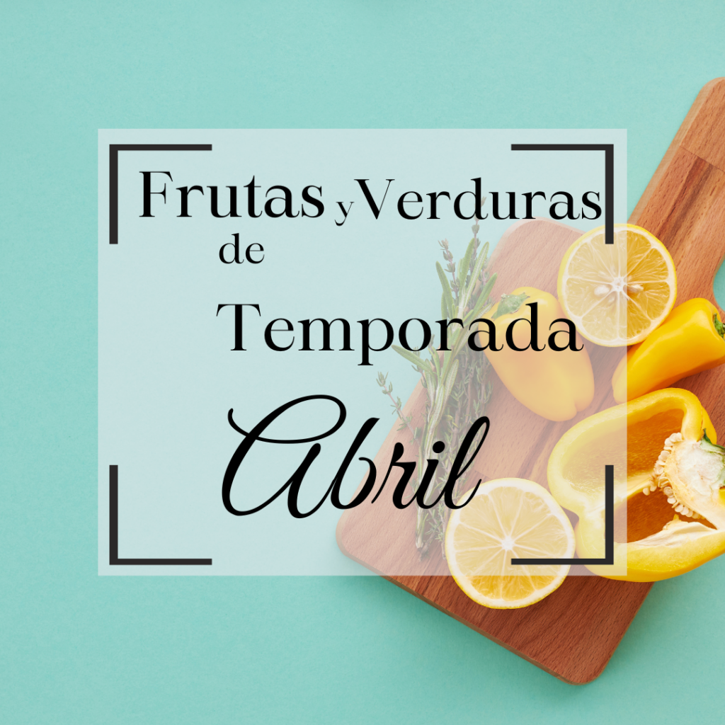 Frutas y Verduras de Temporada en Abril: Aprovecha lo Mejor del Mes
